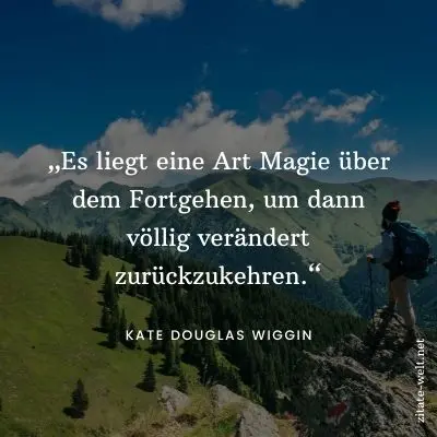 Zitate Reisen: Es liegt eine Art Magie über dem Fortgehen, um dann völlig verändert zurückzukehren