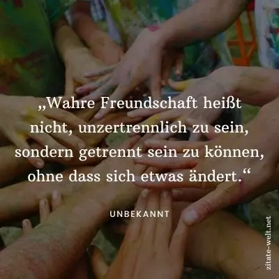 Zitate Freundschaft: Wahre Freundschaft heißt nicht, unzertrennlich zu sein, sondern getrennt sein zu können, ohne dass sich etwas ändert