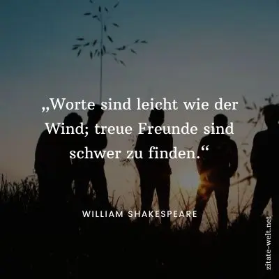 Zitate Freundschaft: Worte sind leicht wie der Wind; treue Freunde sind schwer zu finden