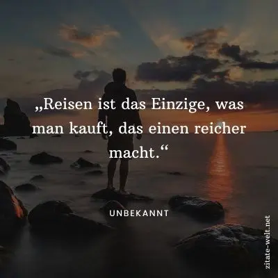 Zitate Reisen: Reisen ist das Einzige, was man kauft, das einen reicher macht