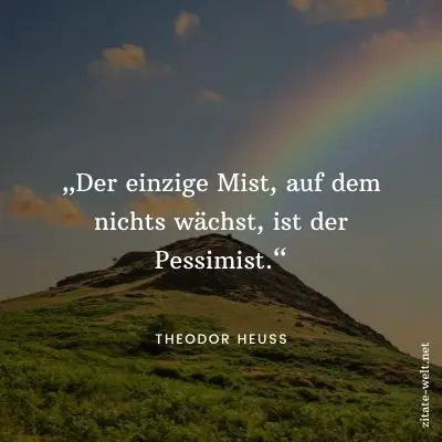 Positive Gedanken Sprüche: Der einzige Mist, auf dem nichts wächst, ist der Pessimist