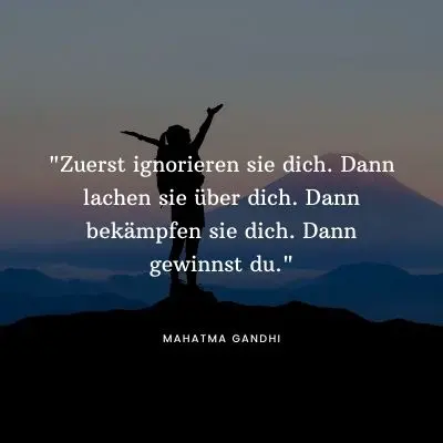 Zitate Erfolg: Zuerst ignorieren sie dich. Dann lachen sie über dich. Dann bekämpfen sie dich. Dann gewinnst du