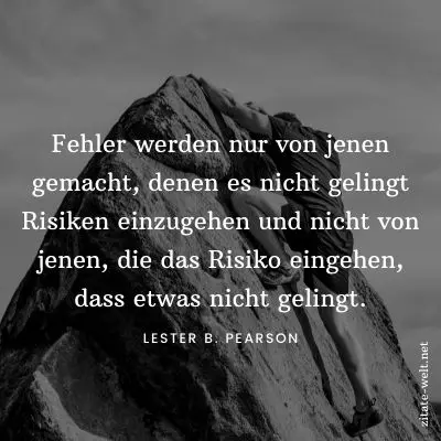 Zitate Mut: Fehler werden nur von jenen gemacht, denen es nicht gelingt Risiken einzugehen und nicht von jenen, die das Risiko eingehen, dass etwas nicht gelingt