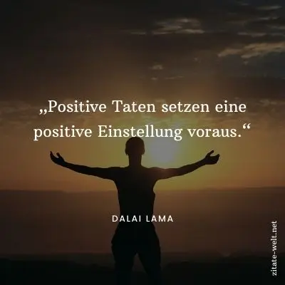 Positiv Denken Sprüche: Positive Taten setzen eine positive Einstellung voraus.