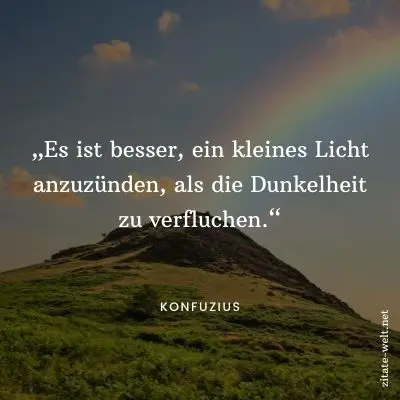 Positiv Denken Sprüche: Es ist besser, ein kleines Licht anzuzünden, als die Dunkelheit zu verfluchen.