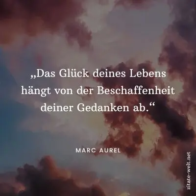 Positiv Denken Sprüche: Das Glück deines Lebens hängt von der Beschaffenheit deiner Gedanken ab.