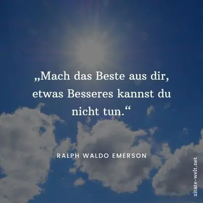 Positiv Denken Sprüche: Mach das Beste aus dir, etwas Besseres kannst du nicht tun.